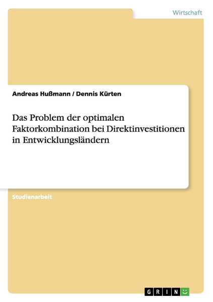 Das Problem der optimalen Faktorkombination bei Direktinvestitionen in Entwicklungsländern, Taschenbuch von Dennis Kürten , Andreas Hussmann, GRIN,