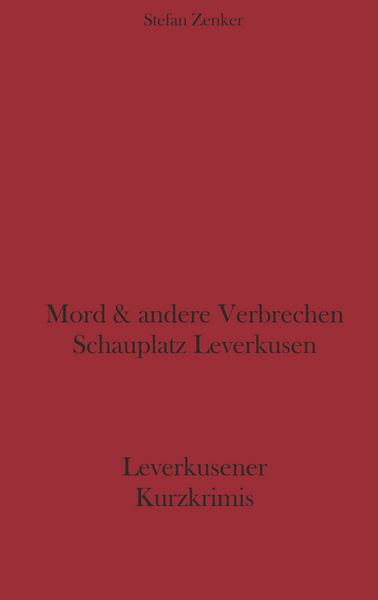 Mord und andere Verbrechen Schauplatz Leverkusen, Taschenbuch von Stefan Zenker, BoD – Books on Demand, 9783833419454