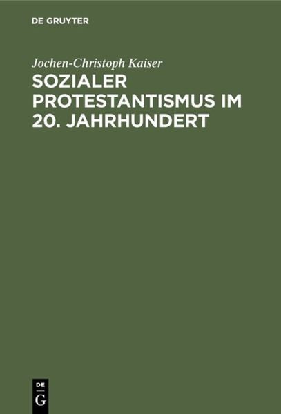 Sozialer Protestantismus im 20. Jahrhundert, Gebundene Ausgabe von Jochen-Christoph Kaiser, De Gruyter Oldenbourg, 9783486549614