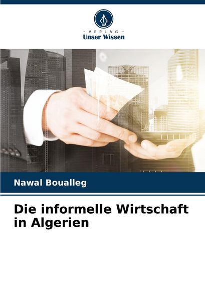 Die informelle Wirtschaft in Algerien, Taschenbuch von Nawal Boualleg, Verlag Unser Wissen, 9786207425709