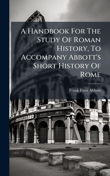 Produktbild: A Handbook For The Study Of Roman History, To Accompany Abbott's Short History Of Rome