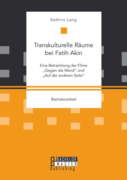 Produktbild: Transkulturelle R&auml;ume bei Fatih Akin: Eine Betrachtung der Filme "Gegen die Wand" und "Auf der anderen Seite"