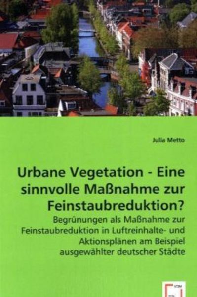 Metto, J: Urbane Vegetation - Eine sinnvolle Maßnahme zur Fe, Taschenbuch von Julia Metto, VDM, 9783639036886