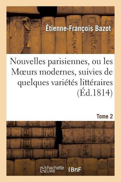 Produktbild: Nouvelles parisiennes, ou les Moeurs modernes, suivies de quelques vari&eacute;t&eacute;s litt&eacute;raires. Tome 2