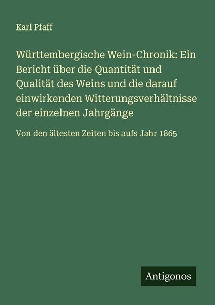 Produktbild: W&uuml;rttembergische Wein-Chronik: Ein Bericht &uuml;ber die Quantit&auml;t und Qualit&auml;t des Weins und die darauf einwirkenden Witterungsverh&auml;ltnisse der einzelnen Jahrg&auml;nge