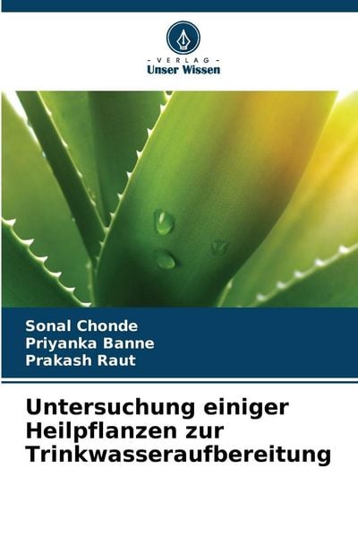 Untersuchung einiger Heilpflanzen zur Trinkwasseraufbereitung, Taschenbuch von Sonal Chonde , Priyanka Banne , Prakash Raut, Verlag Unser Wissen,