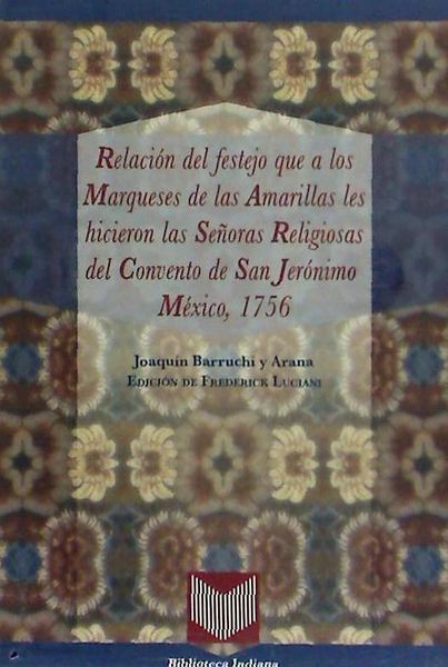 Produktbild: Relaci&oacute;n del festejo que a los Marqueses de las Amarillas les hicieron las se&ntilde;oras religiosas del convento de San Jer&oacute;nimo, M&eacute;xico, 1756