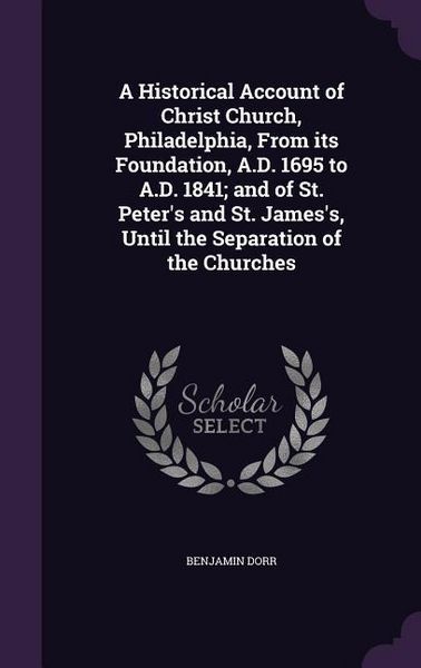 Produktbild: A Historical Account of Christ Church, Philadelphia, From its Foundation, A.D. 1695 to A.D. 1841; and of St. Peter's and St. James's, Until the Separa