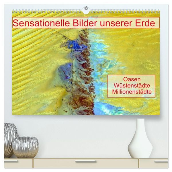 Produktbild: Sensationelle Bilder Unserer Erde - Oasen W&uuml;stenst&auml;dte Millionenst&auml;dte (hochwertiger Premium Wandkalender 2027 DIN A2 quer), Kunstdruck in Hochglanz