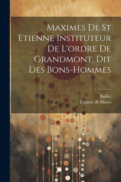 Produktbild: Maximes De St Etienne Instituteur De L'ordre De Grandmont, Dit Des Bons-hommes