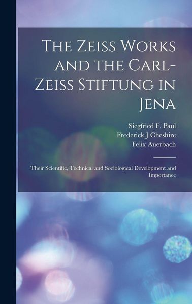 Produktbild: The Zeiss Works and the Carl-Zeiss Stiftung in Jena; Their Scientific, Technical and Sociological Development and Importance