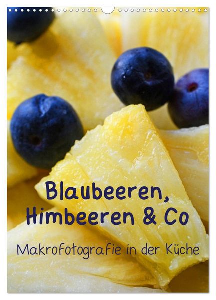 Produktbild: Blaubeeren, Himbeeren & Co - Makrofotografie in der K&uuml;che (Wandkalender 2026 DIN A3 hoch), CALVENDO Monatskalender