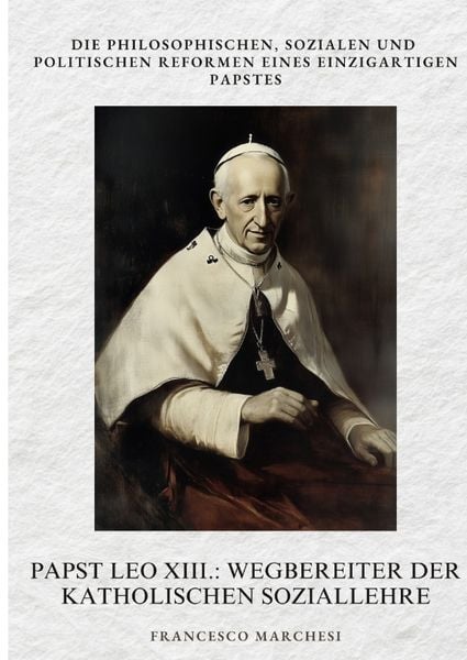 Papst Leo XIII.: Wegbereiter der Katholischen Soziallehre, Gebundene Ausgabe von Francesco Marchesi, Tredition, 9783384403438