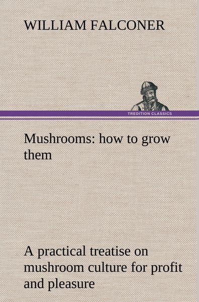 Produktbild: Mushrooms: how to grow them a practical treatise on mushroom culture for profit and pleasure