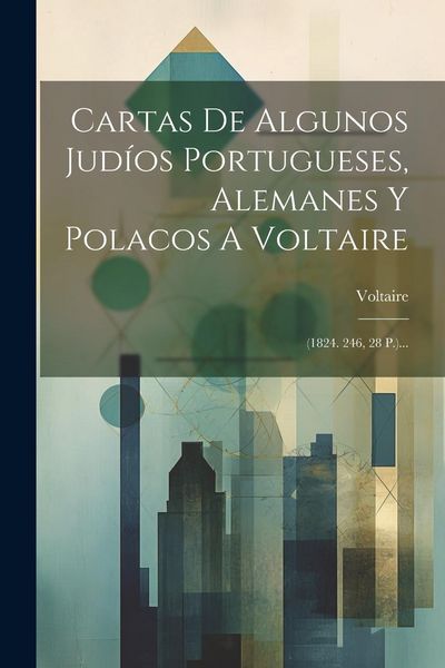 Produktbild: Cartas De Algunos Jud&iacute;os Portugueses, Alemanes Y Polacos A Voltaire: (1824. 246, 28 P.)...