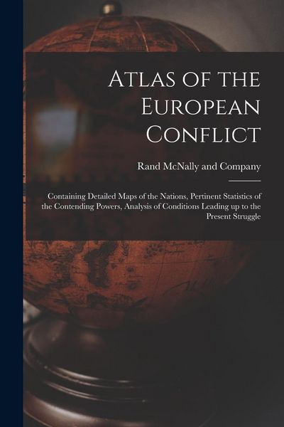 Produktbild: Atlas of the European Conflict: Containing Detailed Maps of the Nations, Pertinent Statistics of the Contending Powers, Analysis of Conditions Leading