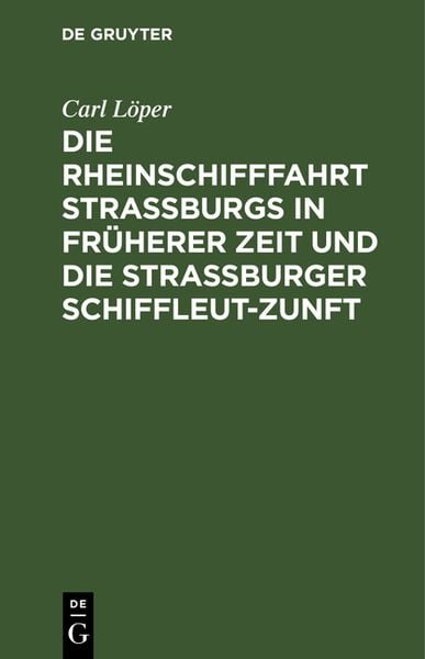 Produktbild: Die Rheinschifffahrt Stra&szlig;burgs in fr&uuml;herer Zeit und die Stra&szlig;burger Schiffleut-Zunft