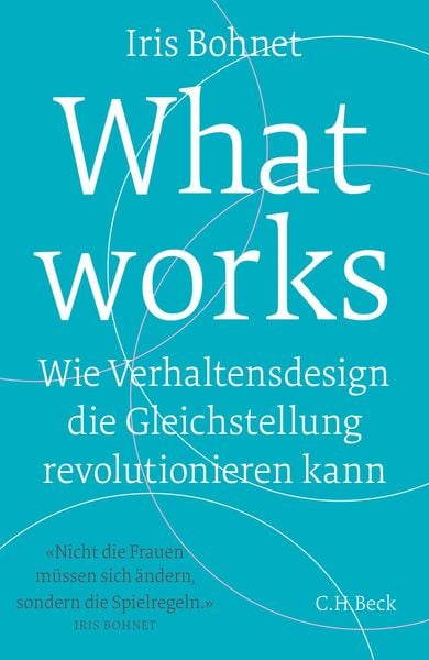 What works, Gebundene Ausgabe von Iris Bohnet, C.H. Beck, 978-3-406-71228-9