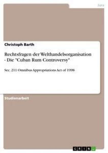 Rechtsfragen der Welthandelsorganisation - Die 'Cuban Rum Controversy'; Taschenbuch von Christoph Barth, GRIN, 9783638876414