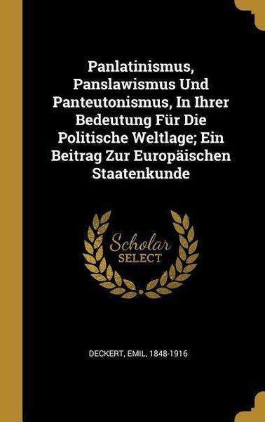 Produktbild: Panlatinismus, Panslawismus Und Panteutonismus, in Ihrer Bedeutung F&uuml;r Die Politische Weltlage; Ein Beitrag Zur Europ&auml;ischen Staatenkunde