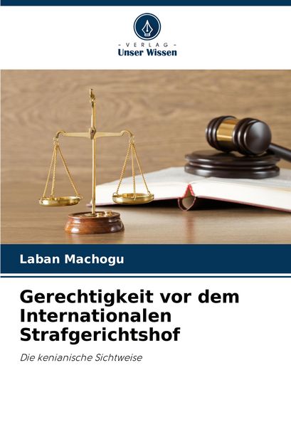 Gerechtigkeit vor dem Internationalen Strafgerichtshof, Taschenbuch von Laban Machogu, Verlag Unser Wissen, 9786207492695