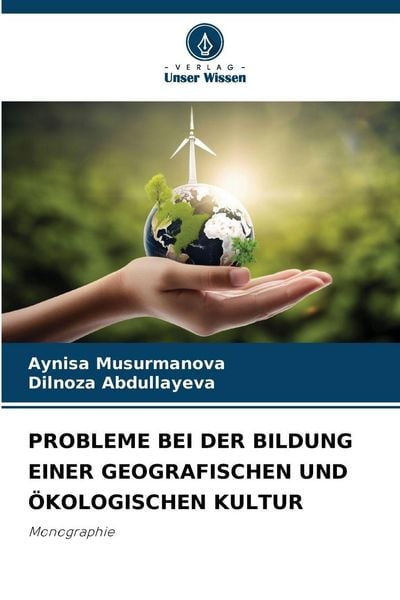Probleme bei der Bildung einer Geografischen und Ökologischen Kultur, Taschenbuch von Aynisa Musurmanova , Dilnoza Abdullayeva, Verlag Unser Wissen,