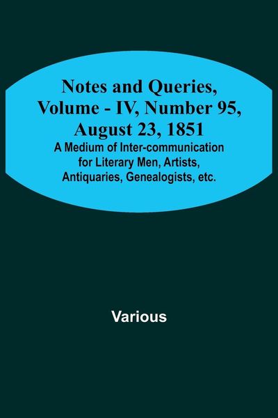 Produktbild: Notes and Queries, Vol. IV, Number 95, August 23, 1851 ; A Medium of Inter-communication for Literary Men, Artists, Antiquaries, Genealogists, etc.