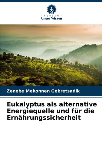 Eukalyptus als alternative Energiequelle und für die Ernährungssicherheit, Taschenbuch von Zenebe Mekonnen Gebretsadik, Verlag Unser Wissen,