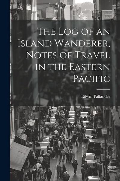 Produktbild: The Log of an Island Wanderer, Notes of Travel in the Eastern Pacific