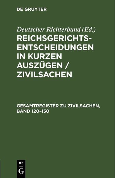 Produktbild: Reichsgerichts-Entscheidungen in kurzen Ausz&uuml;gen / Zivilsachen / Gesamtregister zu Zivilsachen, Band 120&ndash;150