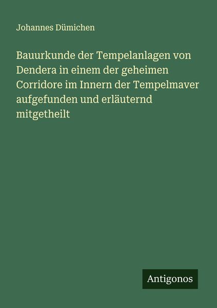 Produktbild: Bauurkunde der Tempelanlagen von Dendera in einem der geheimen Corridore im Innern der Tempelmaver aufgefunden und erl&auml;uternd mitgetheilt
