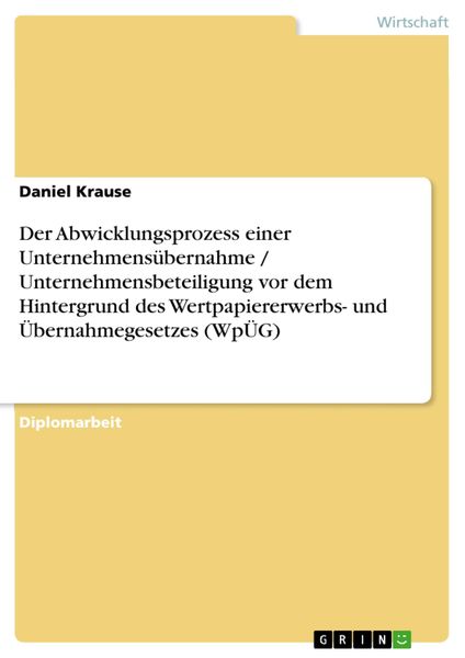 Produktbild: Der Abwicklungsprozess einer Unternehmens&uuml;bernahme / Unternehmensbeteiligung vor dem Hintergrund des Wertpapiererwerbs- und &Uuml;bernahmegesetzes (Wp&Uuml;G)