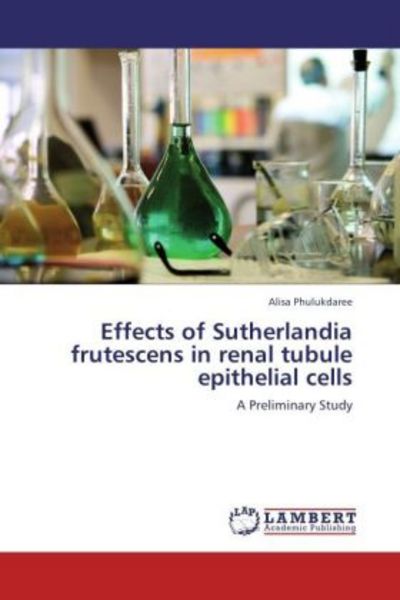 Phulukdaree, A: Effects of Sutherlandia frutescens in renal, Taschenbuch von Alisa Phulukdaree, LAP LAMBERT Academic Publishing, 9783659126154