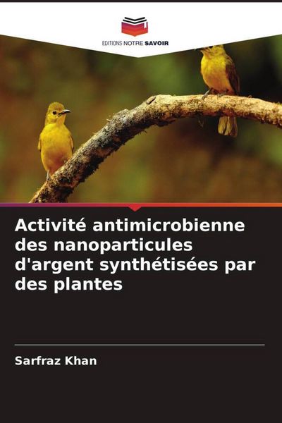 Produktbild: Activit&eacute; antimicrobienne des nanoparticules d'argent synth&eacute;tis&eacute;es par des plantes