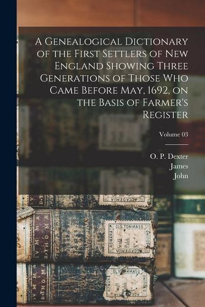 Produktbild: A Genealogical Dictionary of the First Settlers of New England Showing Three Generations of Those Who Came Before May, 1692, on the Basis of Farmer's