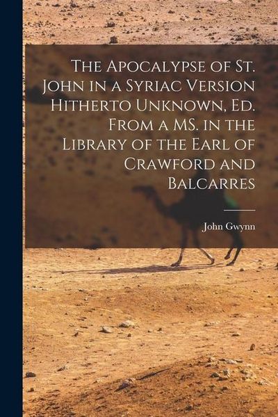 Produktbild: The Apocalypse of St. John in a Syriac Version Hitherto Unknown, ed. From a MS. in the Library of the Earl of Crawford and Balcarres