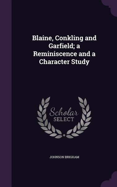 Produktbild: Blaine, Conkling and Garfield; a Reminiscence and a Character Study