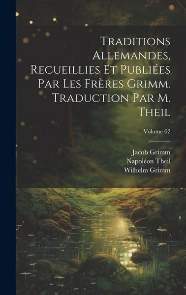 Produktbild: Traditions allemandes, recueillies et publi&eacute;es par les fr&egrave;res Grimm. Traduction par M. Theil; Volume 02