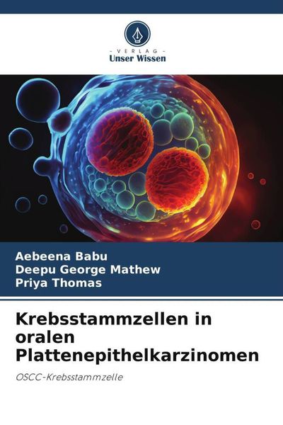 Krebsstammzellen in oralen Plattenepithelkarzinomen, Taschenbuch von Aebeena Babu , Deepu George Mathew , Priya Thomas, Verlag Unser Wissen,