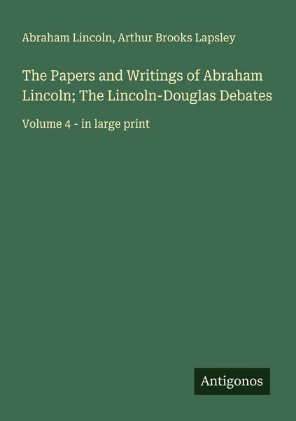 Produktbild: The Papers and Writings of Abraham Lincoln; The Lincoln-Douglas Debates