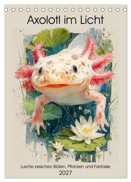 Produktbild: Axolotl im Licht. Lurche zwischen Bl&uuml;ten, Pflanzen und Fantasie (Tischkalender 2027 DIN A5 hoch), CALVENDO Monatskalender