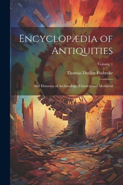 Produktbild: Encyclop&aelig;dia of Antiquities: And Elements of Archaeology, Classical and Medi&aelig;val; Volume 1