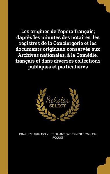 Produktbild: Les origines de l'op&eacute;ra fran&ccedil;ais; dapr&egrave;s les minutes des notaires, les registres de la Conciergerie et les documents originaux conserv&eacute;s aux Archives nationales, &agrave; la Com&eacute;die, fran&ccedil;ais et dans diverses collections publiques et particuli&egrave;res