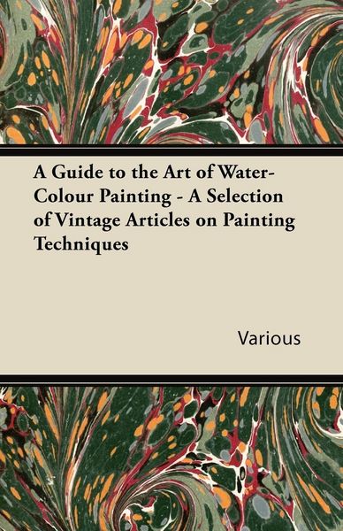 Produktbild: A Guide to the Art of Water-Colour Painting - A Selection of Vintage Articles on Painting Techniques