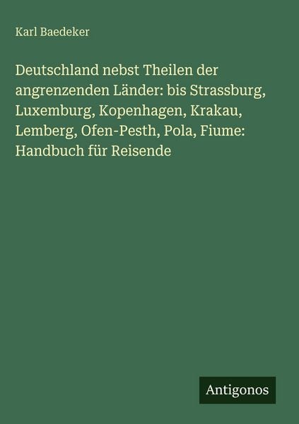 Produktbild: Deutschland nebst Theilen der angrenzenden L&auml;nder: bis Strassburg, Luxemburg, Kopenhagen, Krakau, Lemberg, Ofen-Pesth, Pola, Fiume: Handbuch f&uuml;r Reise