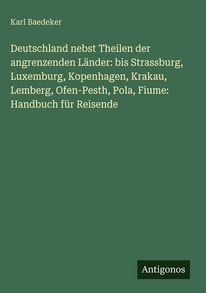 Produktbild: Deutschland nebst Theilen der angrenzenden L&auml;nder: bis Strassburg, Luxemburg, Kopenhagen, Krakau, Lemberg, Ofen-Pesth, Pola, Fiume: Handbuch f&uuml;r Reisende