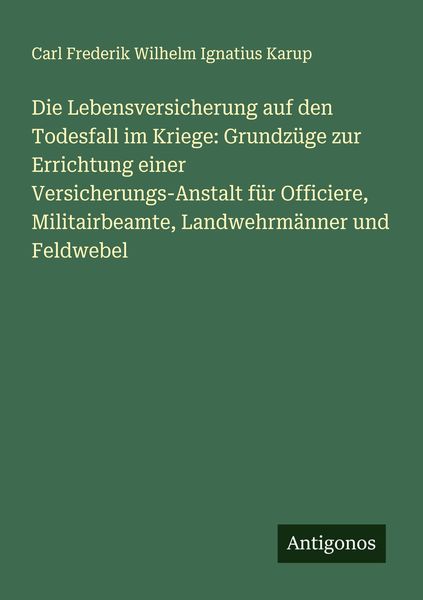 Produktbild: Die Lebensversicherung auf den Todesfall im Kriege: Grundz&uuml;ge zur Errichtung einer Versicherungs-Anstalt f&uuml;r Officiere, Militairbeamte, Landwehrm&auml;nner