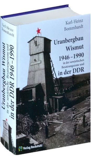 Uranbergbau Wismut 1946–1990 in der sowjetischen Besatzungszone und in der DDR, Gebundene Ausgabe von Karl-Heinz Bommhardt, Verlag Rockstuhl,
