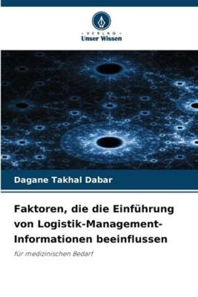 Faktoren, die die Einführung von Logistik-Management-Informationen beeinflussen, Taschenbuch von Dagane Takhal Dabar, Verlag Unser Wissen,