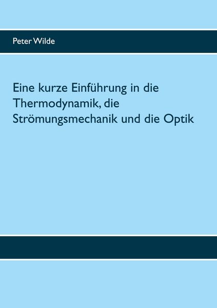 Produktbild: Eine kurze Einf&uuml;hrung in die Thermodynamik, die Str&ouml;mungsmechanik und die Optik